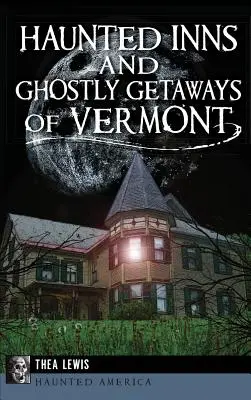 Locande infestate e fughe fantasma del Vermont - Haunted Inns and Ghostly Getaways of Vermont