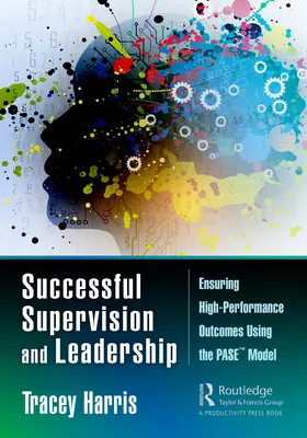 Supervisione e leadership di successo: Garantire risultati ad alte prestazioni utilizzando il modello PASE(TM) - Successful Supervision and Leadership: Ensuring High-Performance Outcomes Using the PASE(TM) Model