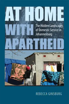 A casa con l'apartheid: i paesaggi nascosti del servizio domestico a Johannesburg - At Home with Apartheid: The Hidden Landscapes of Domestic Service in Johannesburg