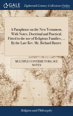 Una parafrasi del Nuovo Testamento, con note dottrinali e pratiche, adatte all'uso delle famiglie religiose, ... del defunto Rev. Sig. Richard Baxt - A Paraphrase on the New Testament, With Notes, Doctrinal and Practical, Fitted to the use of Religious Families, ... By the Late Rev. Mr. Richard Baxt