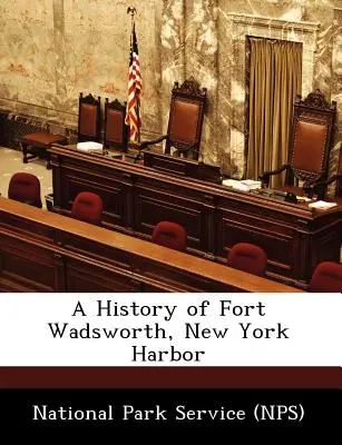 Storia di Fort Wadsworth, porto di New York (National Park Service (Nps)) - A History of Fort Wadsworth, New York Harbor (National Park Service (Nps))