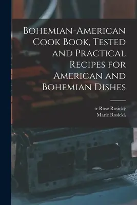 Libro di cucina boemo-americana, ricette pratiche e collaudate per piatti americani e boemi - Bohemian-American Cook Book, Tested and Practical Recipes for American and Bohemian Dishes