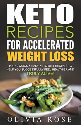 Ricette Keto per una perdita di peso accelerata: le 40 migliori ricette facili e veloci della dieta Keto per aiutarvi a sentirvi più sani e veramente vivi! - Keto Recipes for Accelerated Weight Loss: Top 40 Quick & Easy Keto Diet Recipes to Help You Successfully Feel Healthier and Truly Alive!