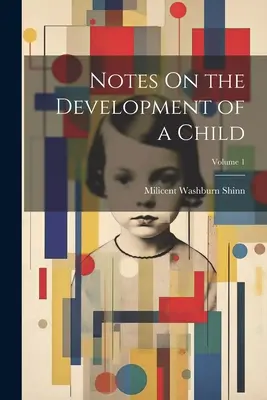 Note sullo sviluppo del bambino; Volume 1 - Notes On the Development of a Child; Volume 1