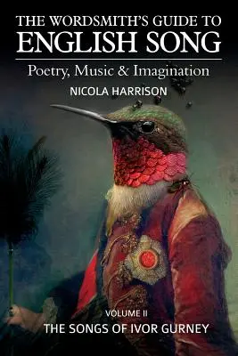 La Guida del Wordsmith alla canzone inglese: Poesia, musica e immaginazione Volume II: Le canzoni di Ivor Gurney - The Wordsmith's Guide to English Song: Poetry, Music & Imagination Volume II: The Songs of Ivor Gurney