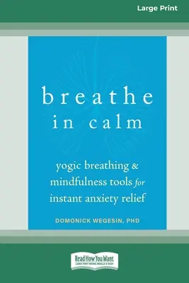 Respirare con calma: Respirazione yogica e strumenti di mindfulness per un sollievo immediato dall'ansia [Edizione a grande stampa 16 Pt]. - Breathe In Calm: Yogic Breathing and Mindfulness Tools for Instant Anxiety Relief [Large Print 16 Pt Edition]