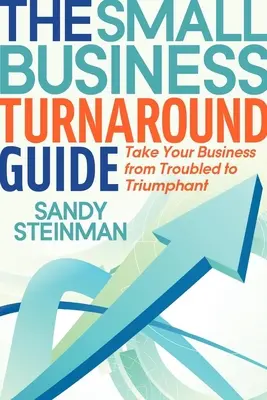 La guida alla svolta delle piccole imprese: Portare l'azienda da un momento di difficoltà a uno di trionfo - The Small Business Turnaround Guide: Take Your Business from Troubled to Triumphant