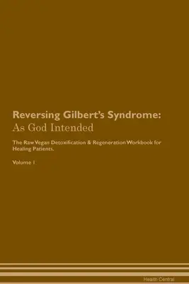Invertire la sindrome di Gilbert: Come Dio ha voluto Il libro di lavoro per la disintossicazione e la rigenerazione a base di piante crude per i pazienti in via di guarigione. Volume 1 - Reversing Gilbert's Syndrome: As God Intended The Raw Vegan Plant-Based Detoxification & Regeneration Workbook for Healing Patients. Volume 1
