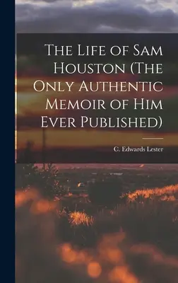 La vita di Sam Houston (L'unica autentica memoria di lui mai pubblicata) (Lester C. Edwards (Charles Edwards)) - The Life of Sam Houston (The Only Authentic Memoir of him Ever Published) (Lester C. Edwards (Charles Edwards))