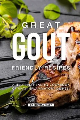 Ricette amiche della gotta: Un libro di cucina utile e salutare di piatti antinfiammatori! - Great Gout Friendly Recipes: A Helpful, Healthy Cookbook of Anti-Inflammatory Dishes!