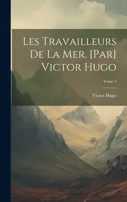 Les travailleurs de la mer. [Victor Hugo; Tomo 2 - Les travailleurs de la mer. [Par] Victor Hugo; Tome 2