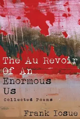 L'Au Revoir di un enorme noi: Raccolta di poesie - The Au Revoir Of An Enormous Us: Collected Poems
