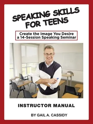 Manuale dell'istruttore di Speaking Skills for Teens: Crea l'immagine che desideri, un seminario di 14 sessioni di conversazione - Speaking Skills for Teens Instructor Manual: Create the Image You Desire a 14-Session Speaking Seminar