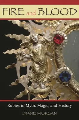Fuoco e sangue: I rubini nel mito, nella magia e nella storia - Fire and Blood: Rubies in Myth, Magic, and History