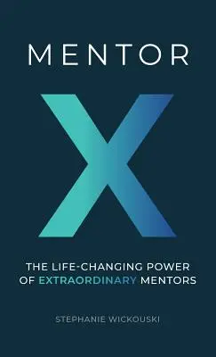 Mentore X: Il potere di cambiare la vita dei mentori straordinari - Mentor X: The Life-Changing Power of Extraordinary Mentors