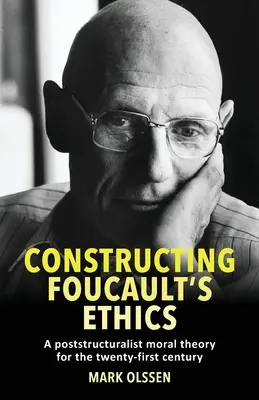 Costruire l'etica di Foucault: Una teoria morale post-strutturalista per il XXI secolo - Constructing Foucault's Ethics: A Poststructuralist Moral Theory for the Twenty-First Century