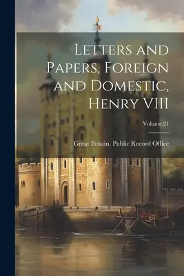 Lettere e documenti, esteri e nazionali, di Enrico VIII; Volume 21 - Letters and Papers, Foreign and Domestic, Henry VIII; Volume 21