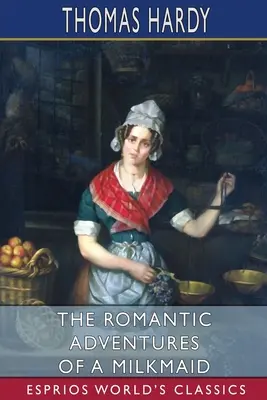 Le avventure romantiche di una lattaia (Esprios Classics) - The Romantic Adventures of a Milkmaid (Esprios Classics)