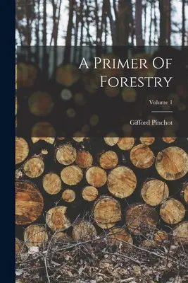 Un primo di silvicoltura; Volume 1 - A Primer Of Forestry; Volume 1