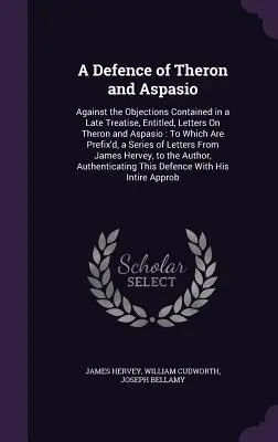 Una difesa di Theron e Aspasio: contro le obiezioni contenute in un trattato tardivo, intitolato, Lettere su Theron e Aspasio: a cui sono prefissati, - A Defence of Theron and Aspasio: Against the Objections Contained in a Late Treatise, Entitled, Letters On Theron and Aspasio: To Which Are Prefix'd,