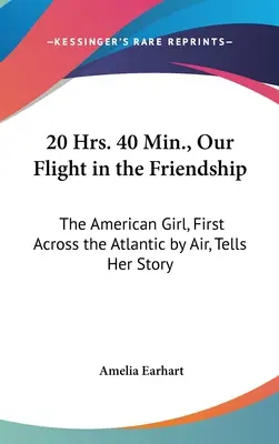 20 Ore. 40 Min., Il nostro volo nell'amicizia: La ragazza americana, prima ad attraversare l'Atlantico in aereo, racconta la sua storia - 20 Hrs. 40 Min., Our Flight in the Friendship: The American Girl, First Across the Atlantic by Air, Tells Her Story