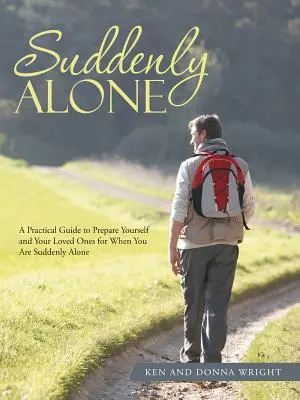 Improvvisamente soli: Una guida pratica per preparare se stessi e i propri cari a quando si rimane improvvisamente soli - Suddenly Alone: A Practical Guide to Prepare Yourself and Your Loved Ones for When You Are Suddenly Alone