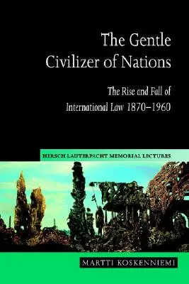 Il gentile civilizzatore di nazioni: Ascesa e caduta del diritto internazionale 1870 1960 - The Gentle Civilizer of Nations: The Rise and Fall of International Law 1870 1960
