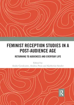 Studi femministi sulla ricezione in un'epoca di post-audience: Ritorno al pubblico e alla vita quotidiana - Feminist Reception Studies in a Post-Audience Age: Returning to Audiences and Everyday Life