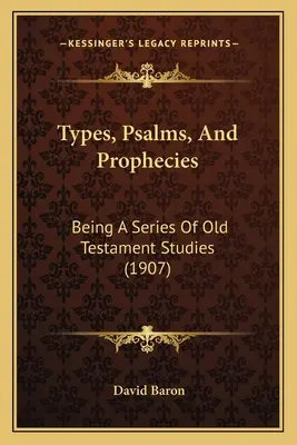 Tipi, Salmi e Profezie: Una serie di studi sull'Antico Testamento (1907) - Types, Psalms, And Prophecies: Being A Series Of Old Testament Studies (1907)