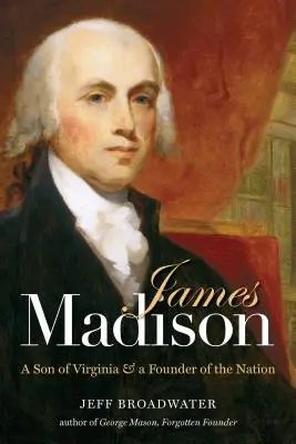 James Madison: Un figlio della Virginia e un fondatore della nazione - James Madison: A Son of Virginia and a Founder of the Nation