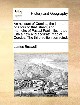 Un resoconto della Corsica, il diario di un viaggio in quell'isola e le memorie di Pascal Paoli. Illustrato con una nuova e accurata mappa della Corsica. il Toro - An Account of Corsica, the Journal of a Tour to That Island, and Memoirs of Pascal Paoli. Illustrated with a New and Accurate Map of Corsica. the Thir