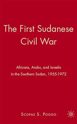 La prima guerra civile sudanese: africani, arabi e israeliani nel Sudan meridionale, 1955-1972 - The First Sudanese Civil War: Africans, Arabs, and Israelis in the Southern Sudan, 1955-1972