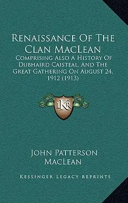 Il Rinascimento del Clan MacLean: comprendente anche una storia di Dubhaird Caisteal e del grande raduno del 24 agosto 1912 - Renaissance Of The Clan MacLean: Comprising Also A History Of Dubhaird Caisteal, And The Great Gathering On August 24, 1912