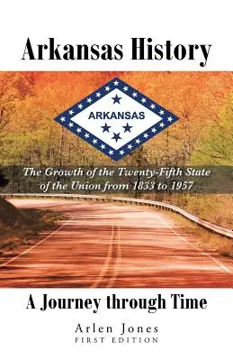 Storia dell'Arkansas: Un viaggio nel tempo: la crescita del venticinquesimo Stato dell'Unione dal 1833 al 1957 - Arkansas History: A Journey through Time: The Growth of the Twenty-Fifth State of the Union from 1833 to 1957