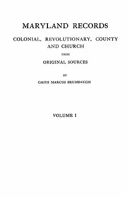 I documenti del Maryland: Documenti coloniali, rivoluzionari, di contea e di chiesa da fonti originali. in due volumi. Volume I - Maryland Records: Colonial, Revolutionary, County and Church from Original Sources. in Two Volumes. Volume I