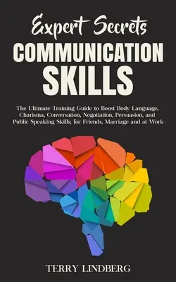 Segreti degli esperti - Abilità comunicative: La guida definitiva per migliorare il linguaggio del corpo, il carisma, la conversazione, la negoziazione, la persuasione e il pubblico. - Expert Secrets - Communication Skills: The Ultimate Training Guide to Boost Body Language, Charisma, Conversation, Negotiation, Persuasion, and Public