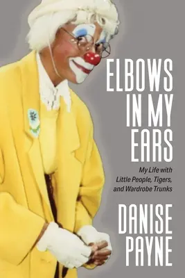 Gomiti nelle orecchie: la mia vita con i piccoli, le tigri e i bauli del guardaroba - Elbows in My Ears: My Life with Little People, Tigers, and Wardrobe Trunks