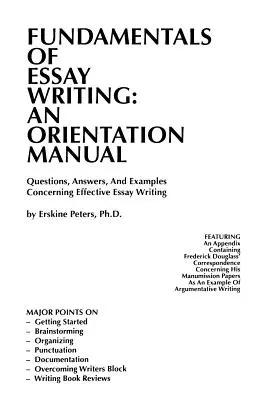 Fondamenti di scrittura saggistica: UN MANUALE DI ORIENTAMENTO - Domande, risposte ed esempi su come scrivere saggi efficaci - Fundamentals of Essay Writing: AN ORIENTATION MANUAL - Questions, Answers, And Examples Concerning Effective Essay Writing