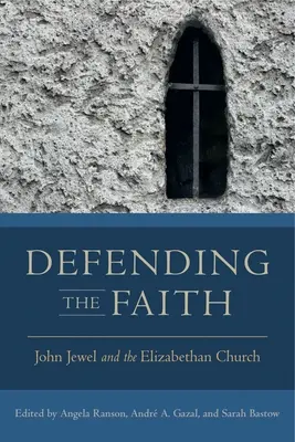 Difendere la fede: John Jewel e la Chiesa elisabettiana - Defending the Faith: John Jewel and the Elizabethan Church