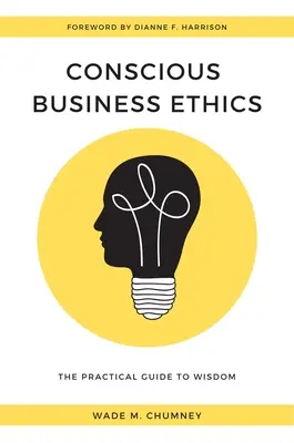 Etica aziendale consapevole: Guida pratica alla saggezza - Conscious Business Ethics: The Practical Guide to Wisdom