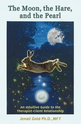 La luna, la lepre e la perla: una guida intuitiva alla relazione terapeuta-cliente: un compagno per i terapeuti e per coloro che sono attratti dalla relazione con la natura. - The Moon, the Hare, and the Pearl: An Intuitive Guide to the Therapist-Client Relationship: A companion for therapists and others who are drawn to the