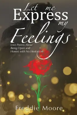 Lasciami esprimere i miei sentimenti: Poesie d'amore su come essere aperti e onesti senza esitazioni - Let Me Express My Feelings: Love Poems About Being Open and Honest with No Hesitation