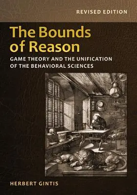I limiti della ragione: La teoria dei giochi e l'unificazione delle scienze comportamentali - Edizione riveduta - The Bounds of Reason: Game Theory and the Unification of the Behavioral Sciences - Revised Edition
