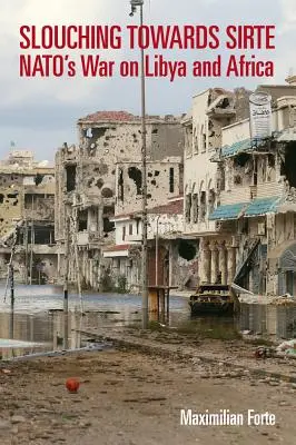 Slouching Towards Sirte: La guerra della Nato alla Libia e all'Africa - Slouching Towards Sirte: Nato's War on Libya and Africa