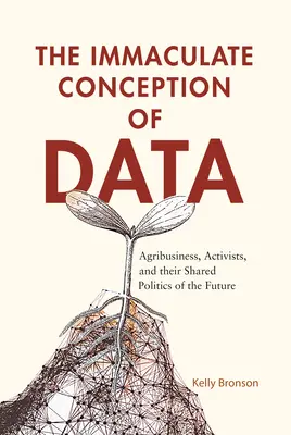 L'Immacolata Concezione dei Dati: Agribusiness, attivisti e la loro politica condivisa del futuro - The Immaculate Conception of Data: Agribusiness, Activists, and Their Shared Politics of the Future