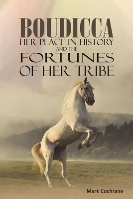 Budicca - Il suo posto nella storia e le fortune della sua tribù - Boudicca - Her Place in History and the Fortunes of Her Tribe