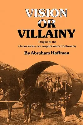 Visione o scelleratezza: Le origini della controversia sull'acqua tra la Owens Valley e Los Angeles - Vision or Villainy: Origins of the Owens Valley-Los Angeles Water Controversy