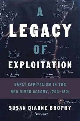Un'eredità di sfruttamento: Il primo capitalismo nella colonia del Red River, 1763-1821 - A Legacy of Exploitation: Early Capitalism in the Red River Colony, 1763-1821
