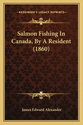 La pesca al salmone in Canada, a cura di un residente (1860) - Salmon Fishing In Canada, By A Resident (1860)