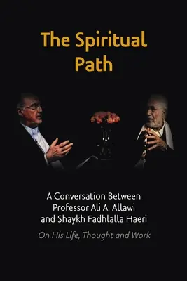 Il sentiero spirituale: Conversazione tra il professor Ali A. Allawi e Shaykh Fadhlalla Haeri sulla sua vita, il suo pensiero e il suo lavoro - The Spiritual Path: A Conversation Between Professor Ali A. Allawi and Shaykh Fadhlalla Haeri On His Life, Thought and Work